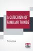 A Catechism Of Familiar Things