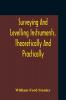 Surveying And Levelling Instruments Theoretically And Practically Described For Construction Qualities Selection Preservation Adjustments And Uses With Other Apparatus And Appliances Used By Civil Engineers And Surveyors