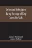 Letters And State Papers During The Reign Of King James The Sixth Chiefly From The Manuscript Collections Of Sir James Balfour Of Denmyln