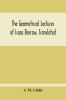 The Geometrical Lectures Of Isaac Barrow Translated With Notes And Proofs And A Discussion On The Advance Made Therein On The Work Of His Predecessors In The Infinitesimal Calculus