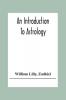 An Introduction To Astrology; With Numerous Emendations Adapted To The Improved State Of The Science In The Present Day A Grammar Of Astrology And Tables For Calculating Nativities.