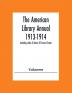 The American Library Annual 1913-1914; Including Index To Dates Of Current Events; Necrology Of Writers; Bibliographies; Statistics Of Book Production; Select Lists Of Libraries; Directories Of Publishers And Booksellers; List Of Private Collectors Of Books Etc