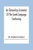 An Elementary Grammar Of The Greek Language Containing A Series Of Greek And English Exercises