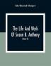 The Life And Work Of Susan B. Anthony: Including The Triumphs Of Her Last Years Account Of Her Death And Funeral And Comments Of The Press (Volume Iii)