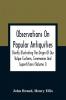 Observations On Popular Antiquities Chiefly Illustrating The Origin Of Our Vulgar Customs Ceremonies And Superstitions (Volume I)