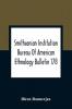 Smithsonian Institution Bureau Of American Ethnology Bulletin 178; Index To Bulletins 1-100 Of The Bureau Of American Ethnology With Index To Contributions To North American Ethnology Introductions And Miscellaneous Publications