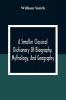 A Smaller Classical Dictionary Of Biography Mythology And Geography