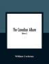 The Canadian Album : Men Of Canada; Or Success By Example In Religion Patriotism Business Law Medicine Education And Agriculture; Containing Portraits Of Some Of Canada'S Chief Business Men Statesmen Farmers Men Of The Learned Professions And Others; Also An Authentic Sketch Of Their Lives; Object Lessons For The Present Generation And Examples To Posterity (Volume 1)