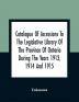 Catalogue Of Accessions To The Legislative Library Of The Province Of Ontario During The Years 1913 1914 And 1915 : Being The First Supplement To The Main Catalogue Of The Library Published At The End Of 1912