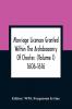 Marriage Licences Granted Within The Archdeaconry Of Chester. (Volume I) 1606-1616