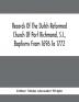 Records Of The Dutch Reformed Church Of Port Richmond S.I. Baptisms From 1696 To 1772; United Brethren Congregation Commonly Called Moravian Church S.I. Births And Baptisms: 1749 To 1853 Marriages: 1764 To 1863 Deaths And Burials: 1758 To 1828; St. Andrew'S Church Richmond S.I. Births And Baptisms From 1752 To 1795 Marriages From 1754 To 1808. With Portrait Of Rev. Melatiah Everett Dwight