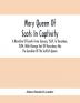 Mary Queen Of Scots In Captivity; A Narrative Of Events From January 1569 To December 1584 Whilst George Earl Of Shrewsbury Was The Guardian Of The Scottish Queen