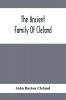 The Ancient Family Of Cleland; Being An Account Of The Clelands Of That Ilk In The County Of Lanark; Of The Branches Of Faskine Monkland Etc.; And Of Others Of The Name