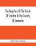 The Registers Of The Parish Of Croston In The County Of Lancaster; Christenings – – 1545-1727; Weddings – – 1538-1685; Burials – – 1538-1684