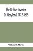 The British Invasion Of Maryland 1812-1815