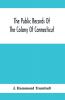 The Public Records Of The Colony Of Connecticut; Prior To The Union With New Haven Colony May 1665