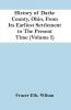 History Of Darke County Ohio From Its Earliest Settlement To The Present Time (Volume I)