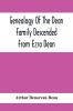 Genealogy Of The Dean Family Descended From Ezra Dean Of Plainfield Conn. And Cranston R. I. Preceded By A Reprint Of The Article On James And Walter Dean Of Taunton Mass. And Early Generations Of Their Descendants Found In Volume 3 New England H