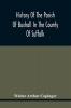 History Of The Parish Of Buxhall In The County Of Suffolk; With Twenty-Four Full-Plate Illustrations And A Large Parish Map (Containing All The Field Names) Specially Drawn For The Work