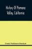 History Of Pomona Valley California With Biographical Sketches Of The Leading Men And Women Of The Valley Who Have Been Identified With Its Growth And Development From The Early Days To The Present