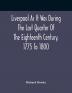 Liverpool As It Was During The Last Quarter Of The Eighteenth Century 1775 To 1800