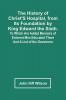 The History Of Christ'S Hospital From Its Foundation By King Edward The Sixth. To Which Are Added Memoirs Of Eminent Men Educated There; And A List Of The Governors