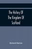 The History Of The Kingdom Of Scotland; Containing An Account Of The Most Remarkable Transaction And Revolutions In Scotland For Above Twelve Hundred Years Past During The Reigns Of Sixty-Seven Kings;