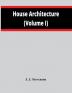 House Architecture (Volume I)