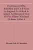 The History Of The Rebellion And Civil Wars In England To Which Is Added An Historical View Of The Affairs Of Ireland (Volume I) Part I.