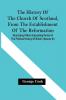 The History Of The Church Of Scotland From The Establishment Of The Reformation