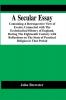 A Secular Essay; Containing A Retrospective View Of Events Connected With The Ecclesiastical History Of England During The Eighteenth Century With Reflections On The State Of Practical Religion In That Period