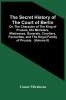 The Secret History Of The Court Of Berlin; Or The Character Of The King Of Prussia His Ministers Mistresses Generals Courtiers Favourites And The Royal Family Of Prussia. With Numerous Anecdotes Of The Potentates Of Europe Especially Of The Late F