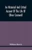 An Historical And Critical Account Of The Life Of Oliver Cromwell Lord Protector Of The Commonwealth Of England Scotland And Ireland