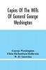 Copies Of The Wills Of General George Washington The First President Of The United States And Of Martha Washington His Wife