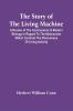 The Story Of The Living Machine; A Review Of The Conclusions Of Modern Biology In Regard To The Mechanism Which Controls The Phenomena Of Living Activity