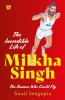 THE INCREDIBLE LIFE OF MILKHA SINGH THE RUNNER WHO COULD FLY