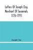 Letters Of Joseph Clay Merchant Of Savannah 1776-1793 And A List Of Ships And Vessels Entered At The Port Of Savannah For May 1765 1766 And 1767