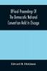 Official Proceedings Of The Democratic National Convention Held In Chicago Ill. July 7Th 8Th 9Th 10Th And 11Th 1896; Containing Also The Preliminary Proceedings Of The Democratic National Committee. Etc. With An Appendix Containing The Proceeding O