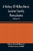 A History Of Wilkes-Barré Luzerne County Pennsylvania : From Its First Beginnings To The Present Time Including Chapters Of Newly-Discovered Early Wyoming Valley History Together With Many Biographical Sketches And Much Genealogical Material (Vol