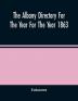 The Albany Directory For The Year For The Year 1863 : Containing A General Directory Of The Citizens A Business Directory A Record Of The City Government Its Institutions