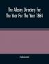 The Albany Directory For The Year For The Year 1864 : Containing A General Directory Of The Citizens A Business Directory A Record Of The City Government Its Institutions