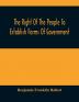 The Right Of The People To Establish Forms Of Government : Mr. Hallett'S Argument In The Rhode Island Causes Before The Supreme Court Of The United States January 1848