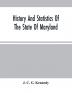 History And Statistics Of The State Of Maryland : According To The Returns Of The Seventh Census Of The United States 1850