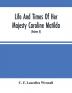 Life And Times Of Her Majesty Caroline Matilda Queen Of Denmark And Norway And Sister Of H. M. George Iii Of England From Family Documents And Private State Archives (Volume Ii)