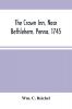 The Crown Inn Near Bethlehem. Penna. 1745 : A History Touching The Events That Occurred At That Noble Hostelry During The Reigns Of The Second And Third Georges And Rehearsing The Transmission Of The Simpson Tract In The Lower Saucon Township