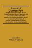 Journal Of George Fox; Being An Historical Account Of The Life Travels Sufferings Christian Experiences And Labour Of Love In The Work Of The Ministry Of That Eminent And Faithful Servant Of Jesus Christ Who Departed This Life In Great Peace With