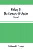 History Of The Conquest Of Mexico: With A Preliminary View Of The Ancient Mexican Civilization, And The Life Of The Conqueror, Hernandez Cortez Volume 1