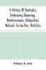 A History Of Kentucky Embracing Gleanings Reminiscences Antiquities Natural Curiosities Statistics And Biographical Sketches Of Pioneers Soldiers Jurists Lawyers Statesmen Divines Mechanics Farmers Merchants And Other Leading Men Of