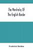 The Minstrelsy Of The English Border : Being A Collection Of Ballads Ancient Remodelled And Original Founded On Well Known Border Legends