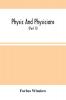 Physic And Physicians: A Medical Sketch Book Exhibiting The Public And Private Life Of The Most Celebrated Medical Men Of Former Days; With Memoirs Of Eminent Living London Physicians And Surgeons (Part Ii)